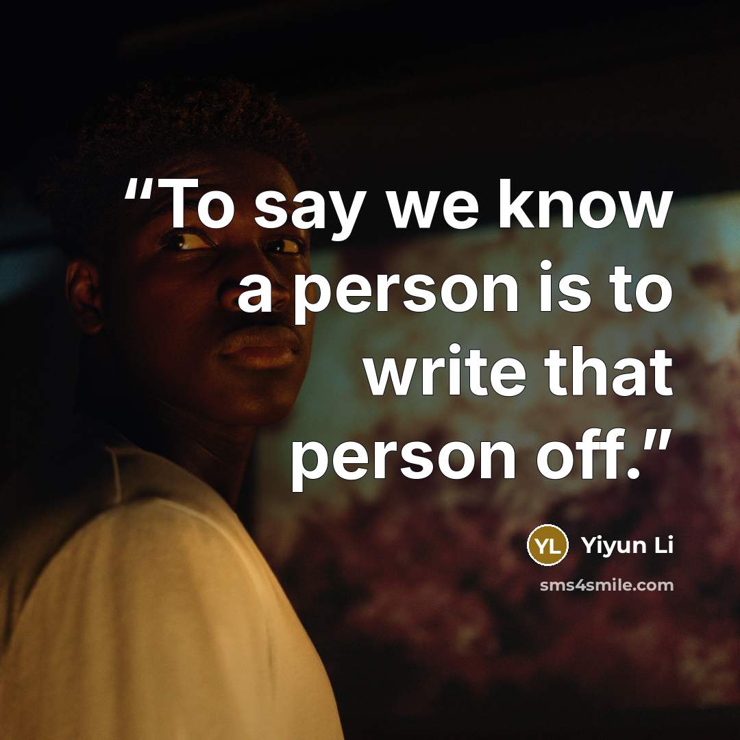 “To say we know a person is to write that person off.” quote by Yiyun Li