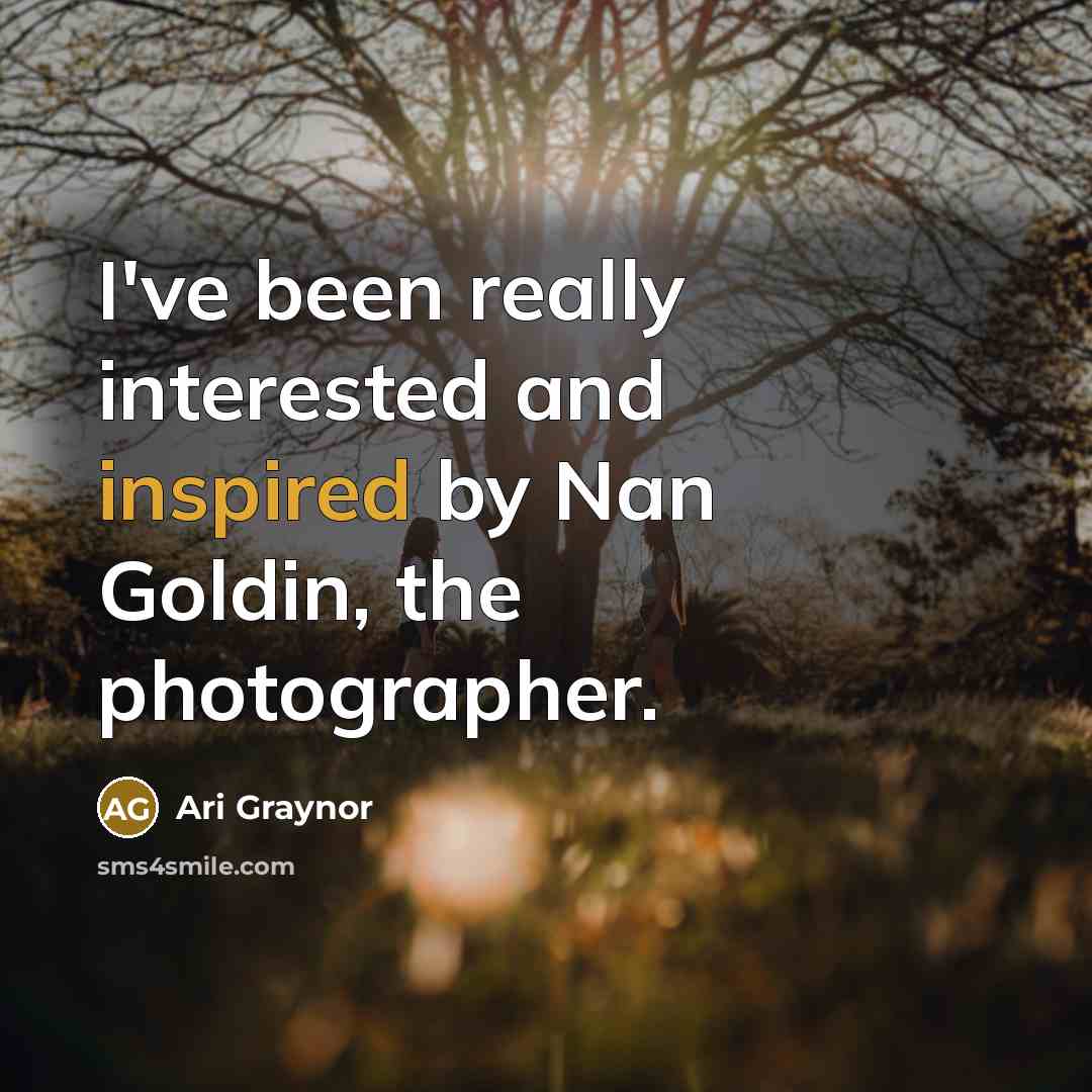“I've been really interested and inspired by Nan Goldin, the photographer.” quote by Ari Graynor