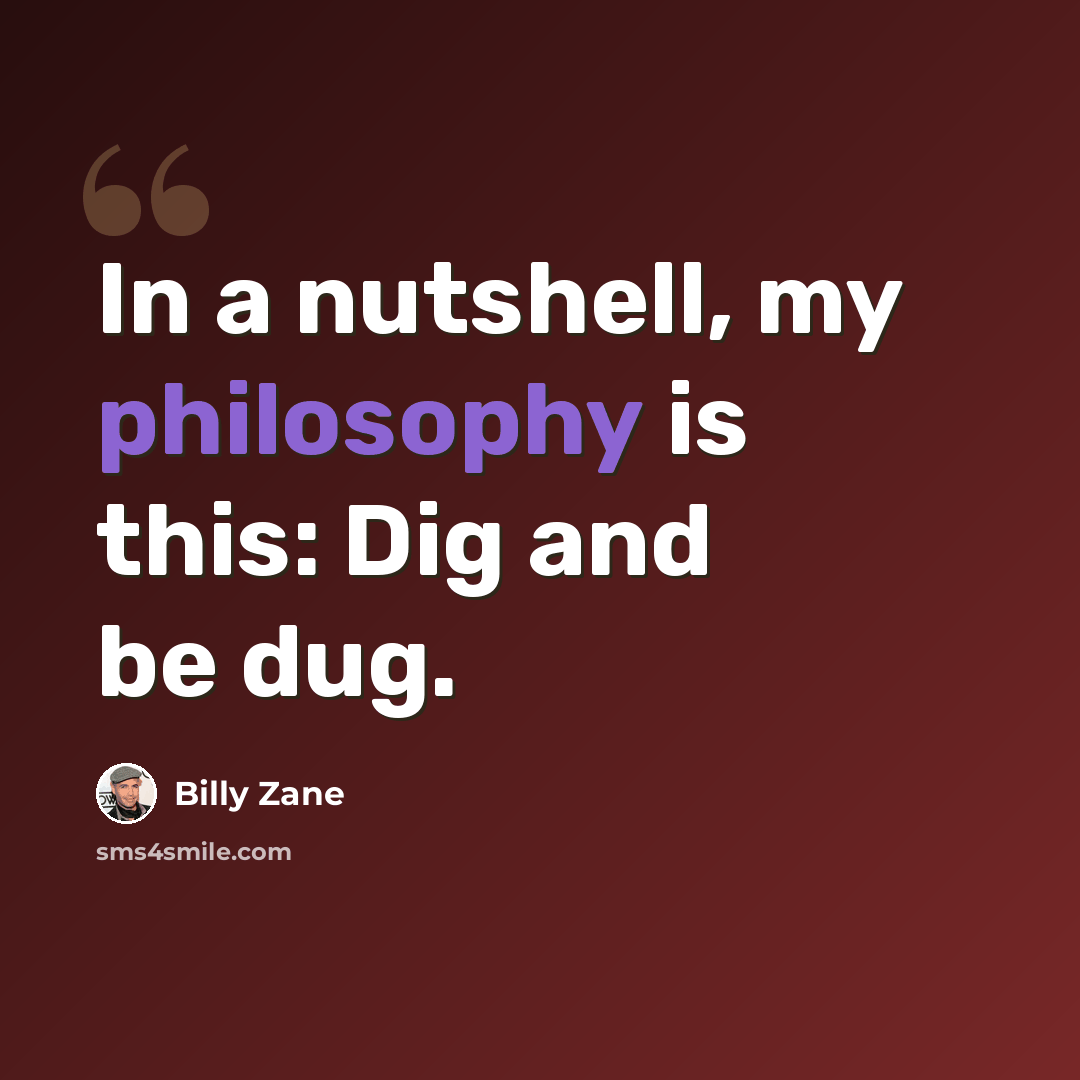 “In a nutshell, my philosophy is this: Dig and be dug.” quote by Billy Zane
