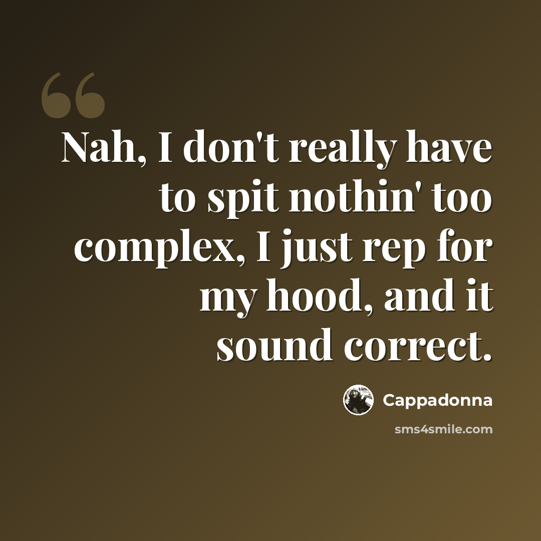 “Nah, I don't really have to spit nothin' too complex, I just rep for my hood, and it sound correct.” quote by Cappadonna