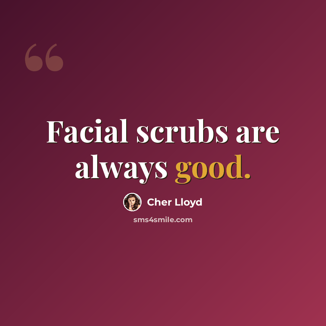 “Facial scrubs are always good.” quote by Cher Lloyd