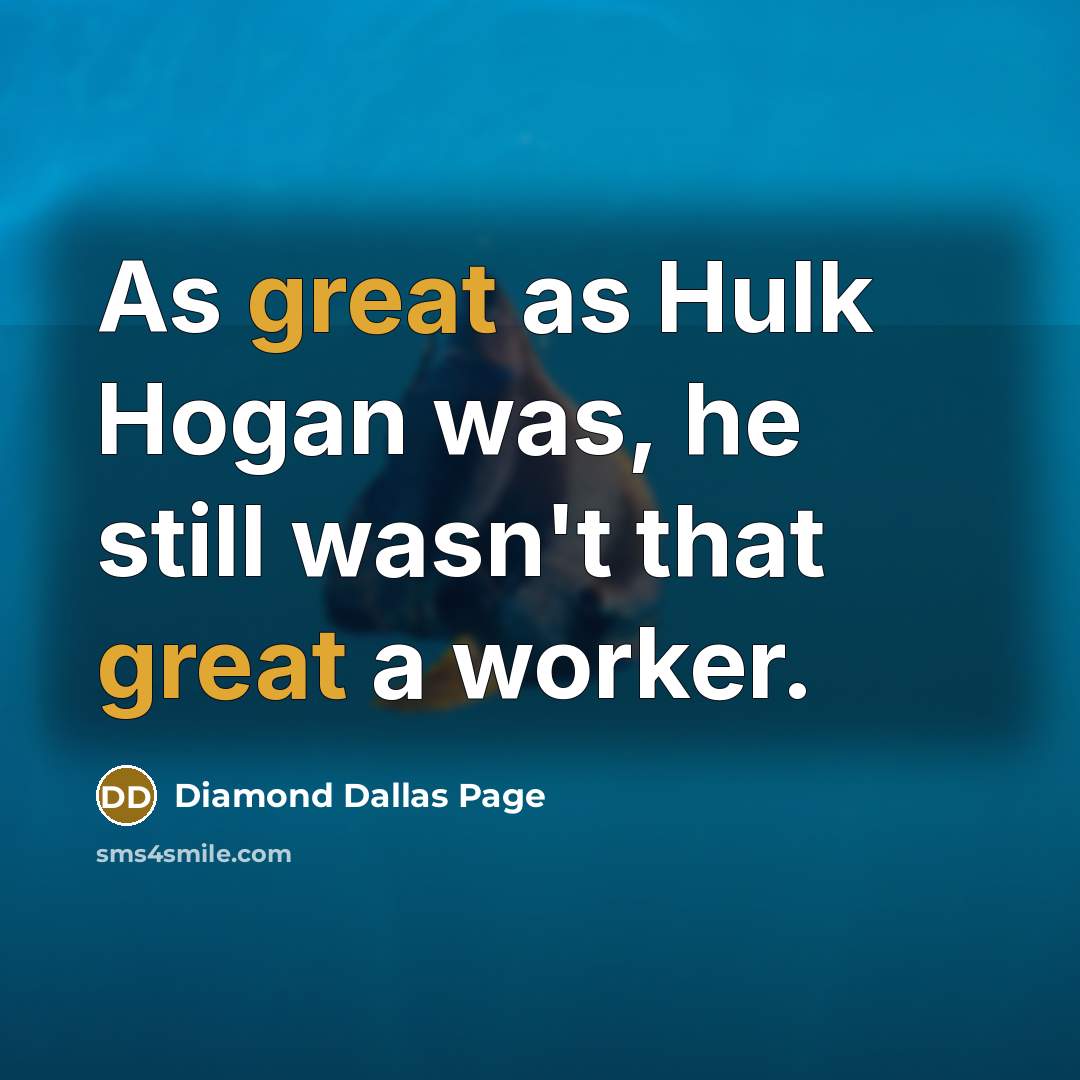“As great as Hulk Hogan was, he still wasn't that great a worker.” quote by Diamond Dallas Page