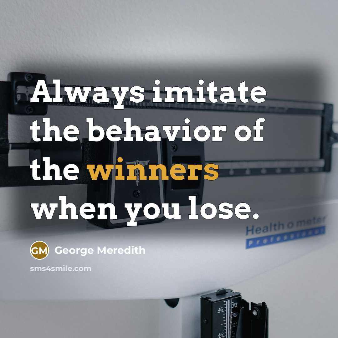 “Always imitate the behavior of the winners when you lose.” quote by George Meredith