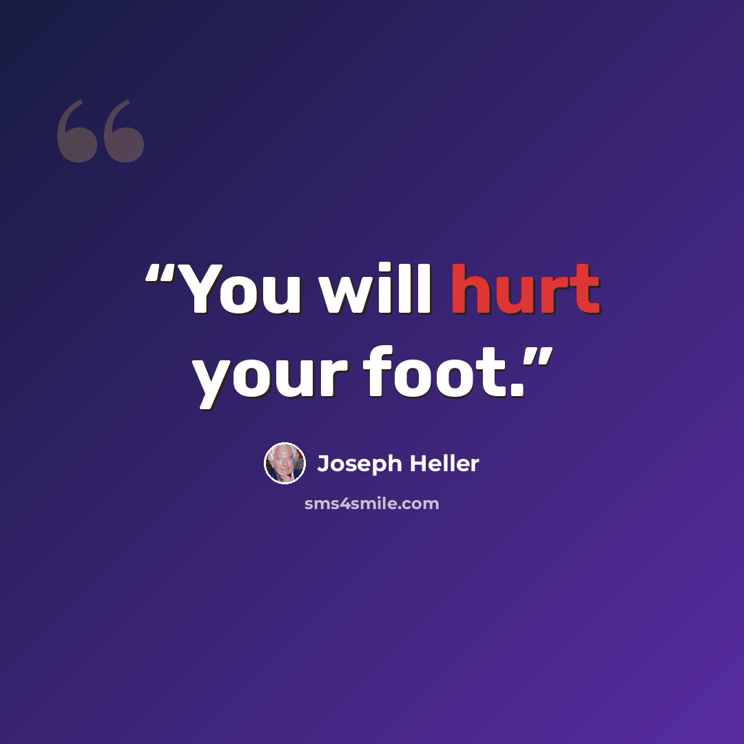 “You will hurt your foot.” quote by Joseph Heller