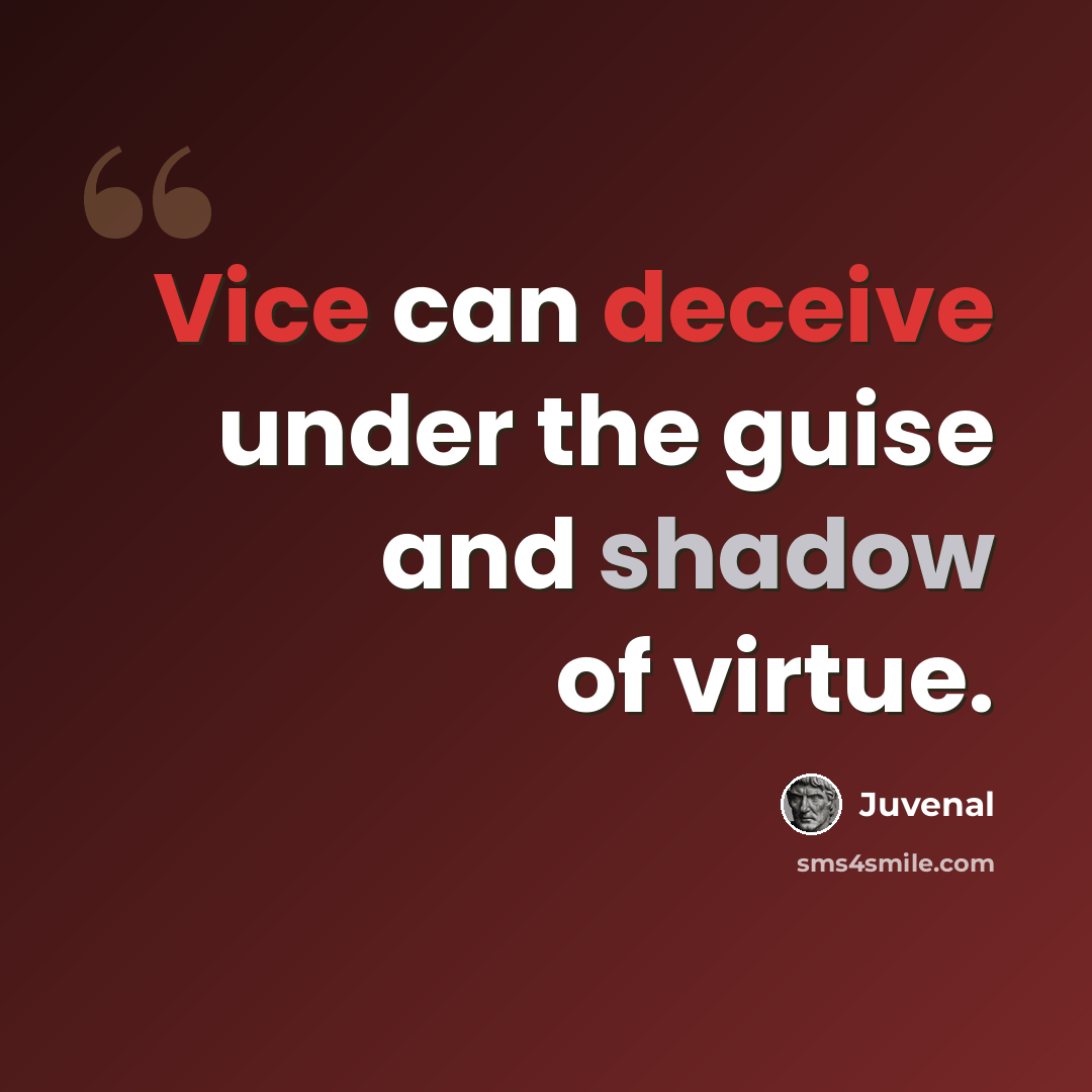 “Vice can deceive under the guise and shadow of virtue.” quote by Juvenal