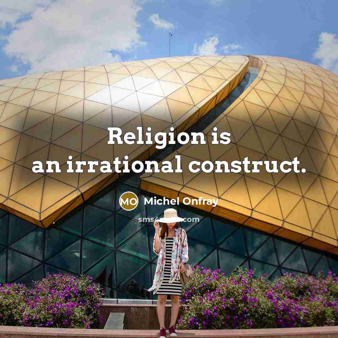 “Religion is an irrational construct.” quote by Michel Onfray