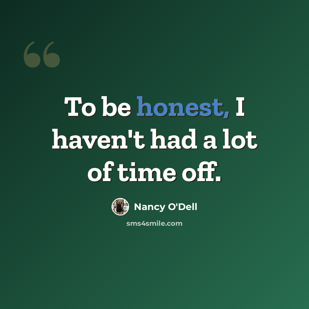 “To be honest, I haven't had a lot of time off.” quote by Nancy O'Dell