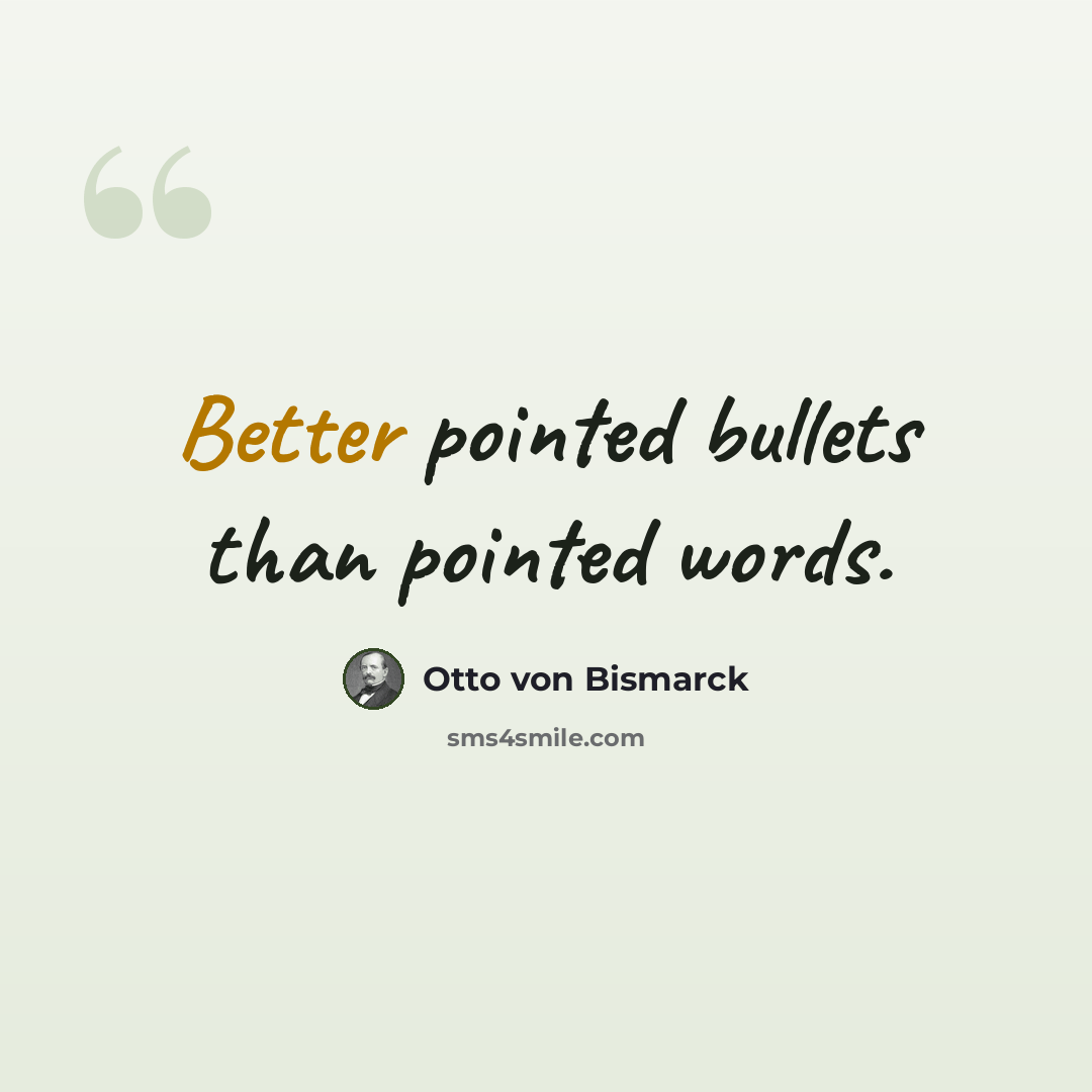 “Better pointed bullets than pointed words.” quote by Otto von Bismarck