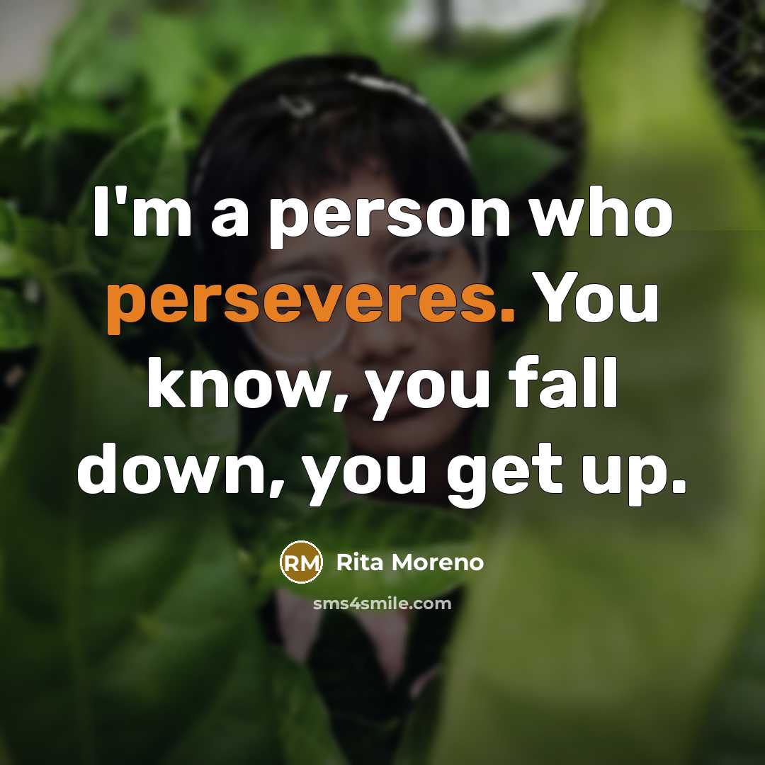 “I'm a person who perseveres. You know, you fall down, you get up.” quote by Rita Moreno
