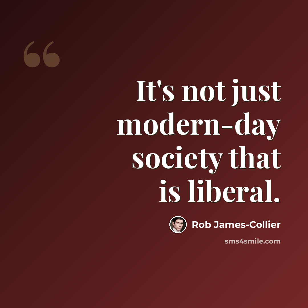 “It's not just modern-day society that is liberal.” quote by Rob James-Collier