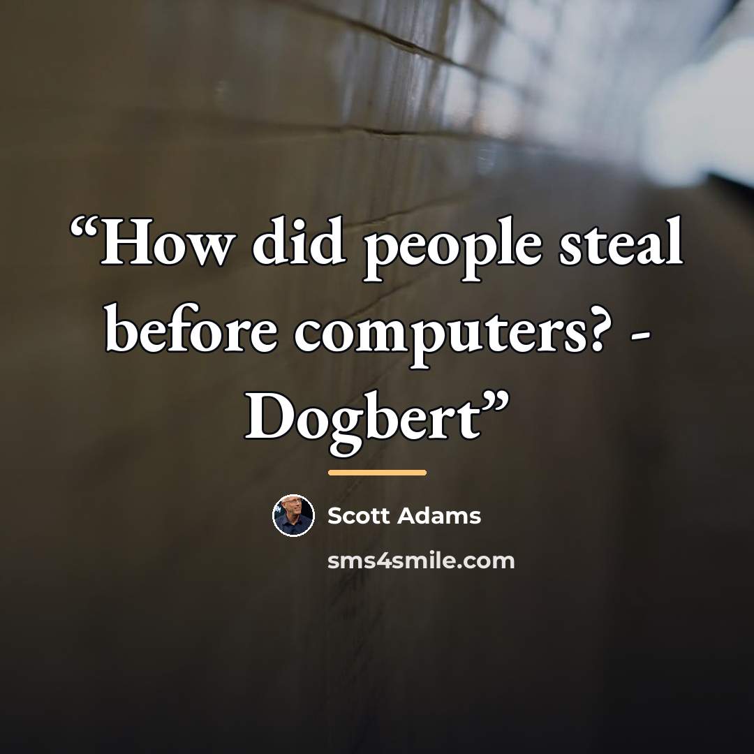 “How did people steal before computers? - Dogbert” quote by Scott Adams