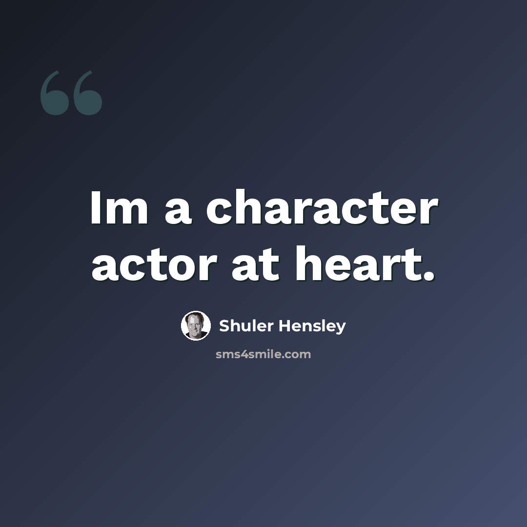 “Im a character actor at heart.” quote by Shuler Hensley
