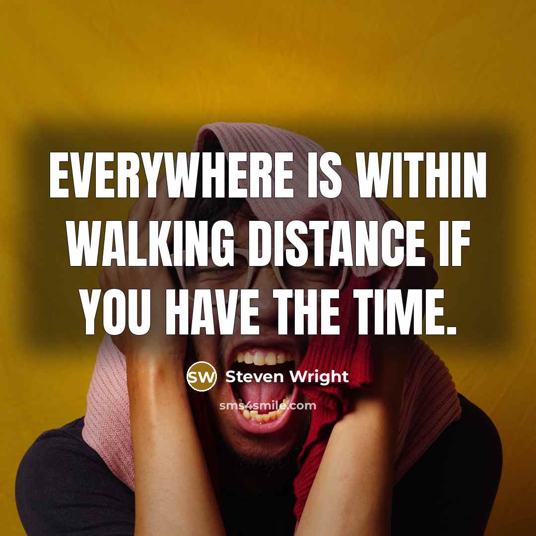 “Everywhere is within walking distance if you have the time.” quote by Steven Wright