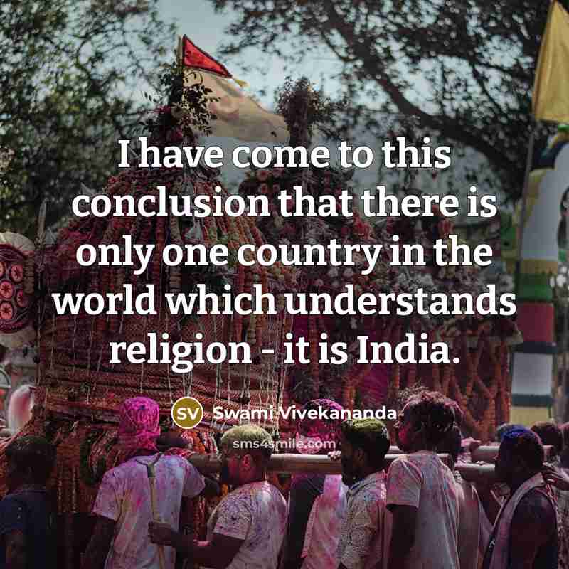 “I have come to this conclusion that there is only one country in the world which understands religion - it is India.” quote by Swami Vivekananda
