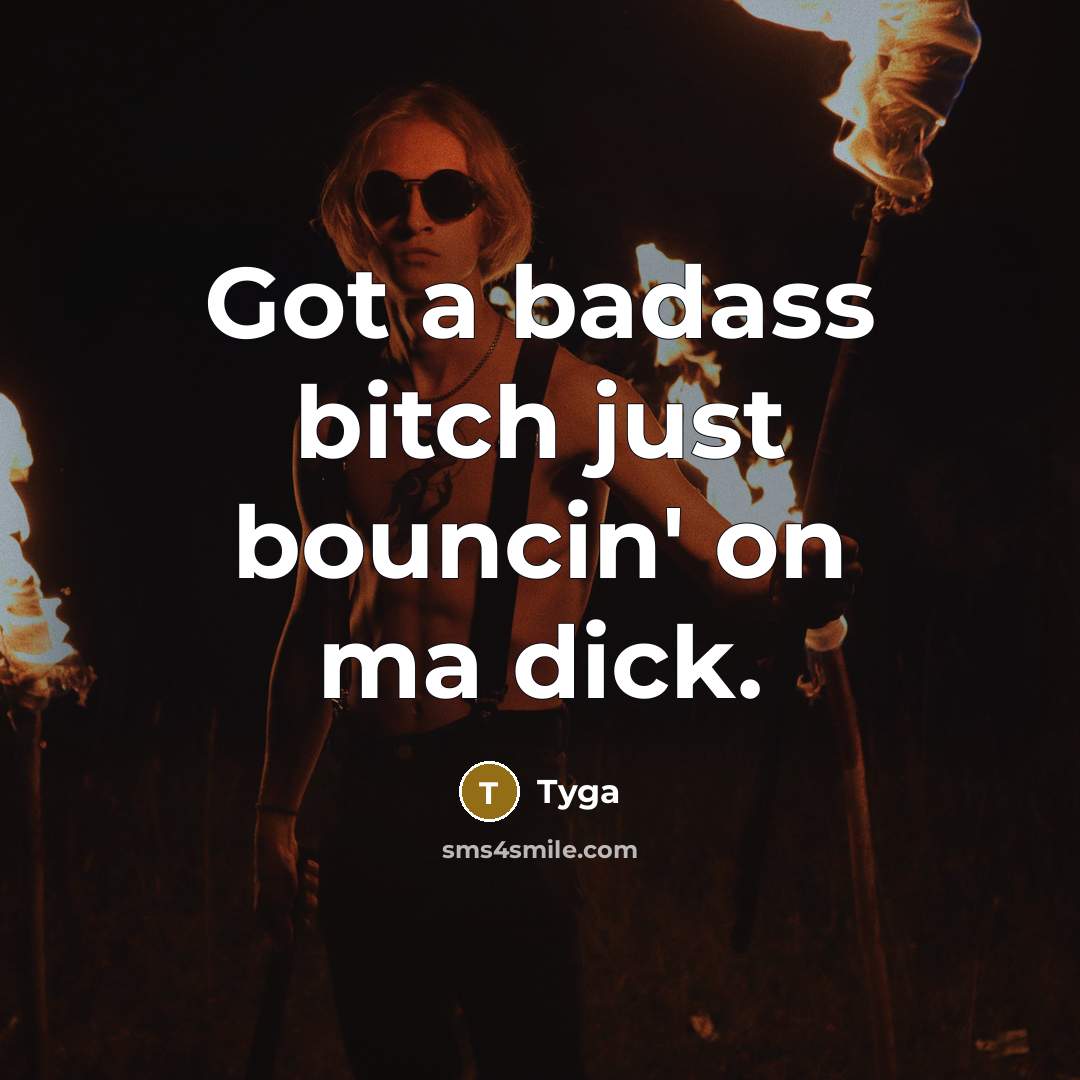 “Got a badass bitch just bouncin' on ma dick.” quote by Tyga