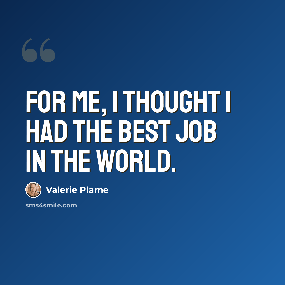 “For me, I thought I had the best job in the world.” quote by Valerie Plame