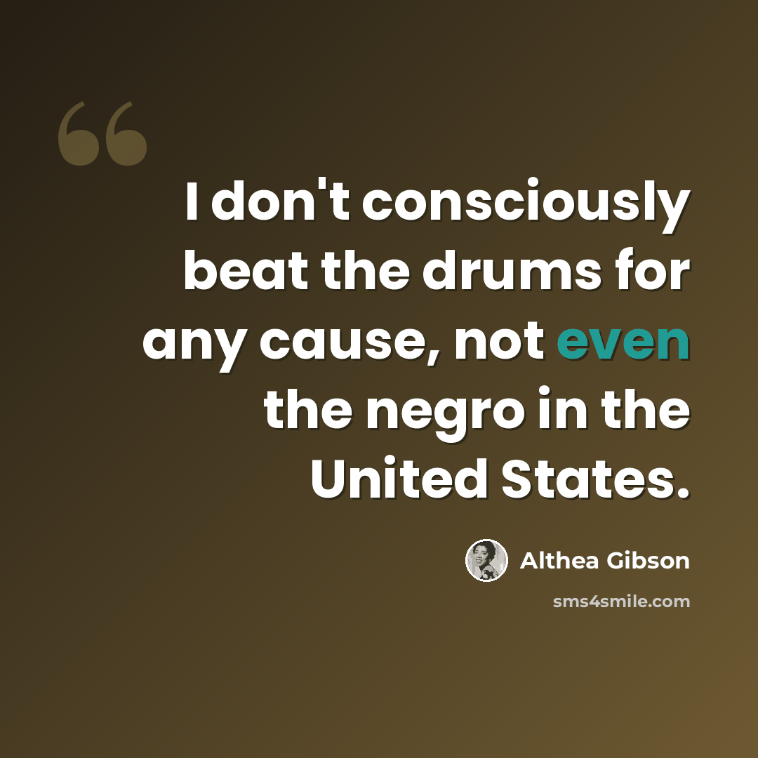 “I don't consciously beat the drums for any cause, not even the negro in the United States.” quote by Althea Gibson