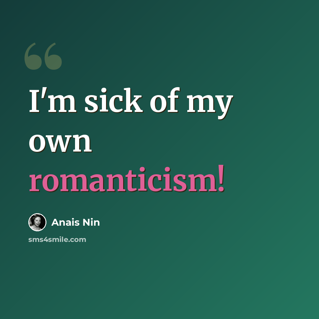 “I'm sick of my own romanticism!” quote by Anais Nin