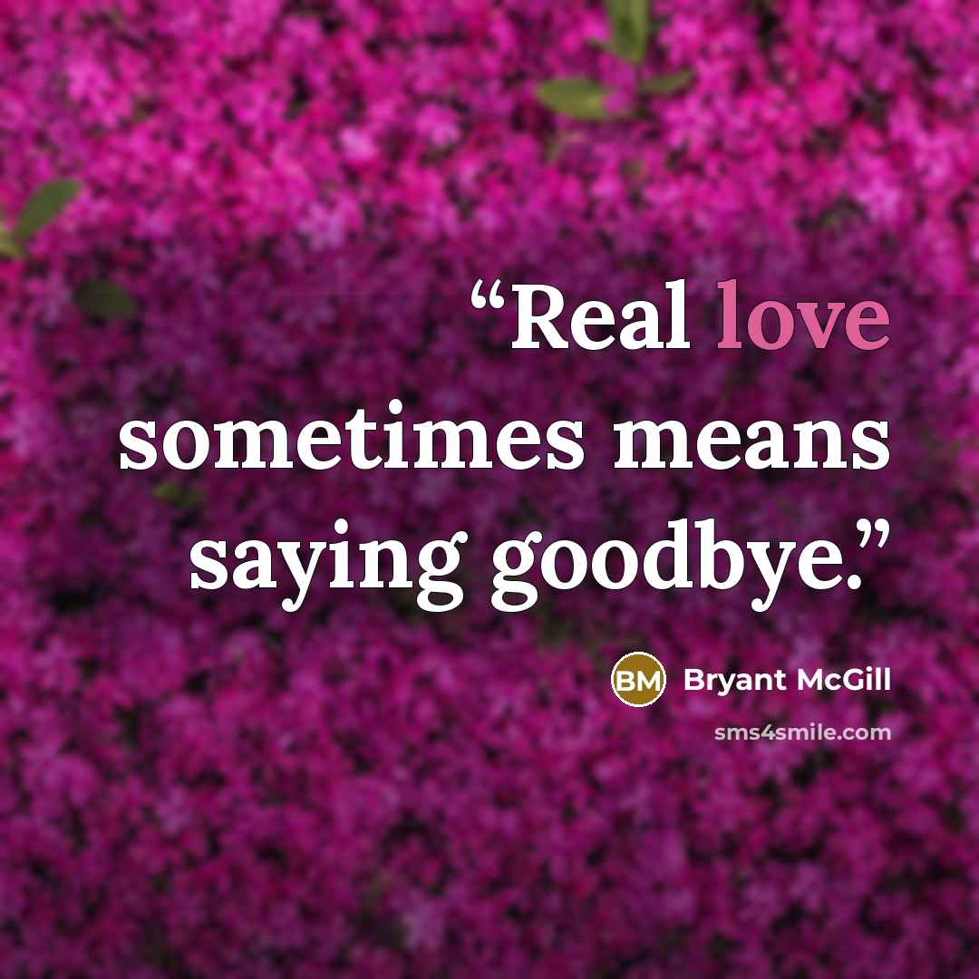 “Real love sometimes means saying goodbye.” quote by Bryant McGill