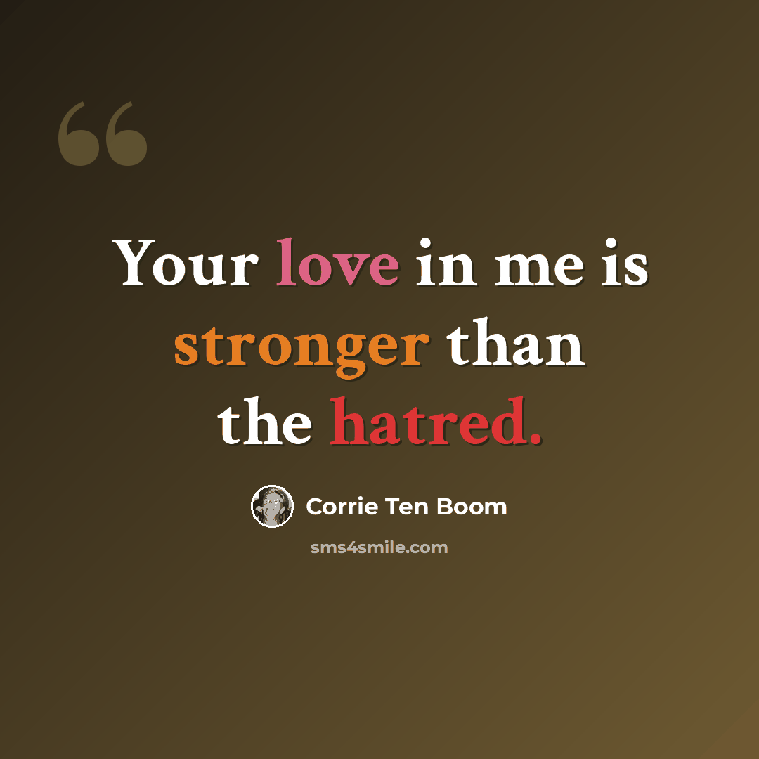 “Your love in me is stronger than the hatred.” quote by Corrie Ten Boom
