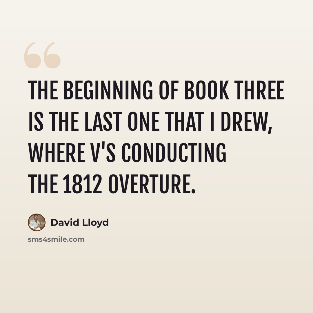 “The beginning of Book Three is the last one that I drew, where V's conducting the 1812 overture.” quote by David Lloyd