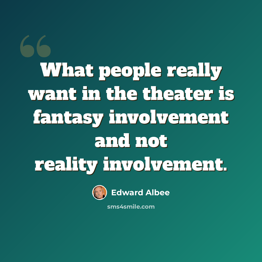 “What people really want in the theater is fantasy involvement and not reality involvement.” quote by Edward Albee