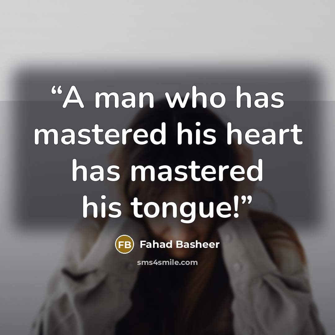 “A man who has mastered his heart has mastered his tongue!” quote by Fahad Basheer