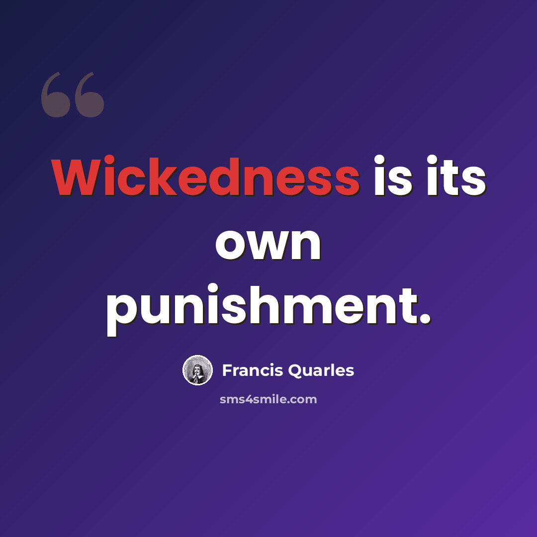 “Wickedness is its own punishment.” quote by Francis Quarles