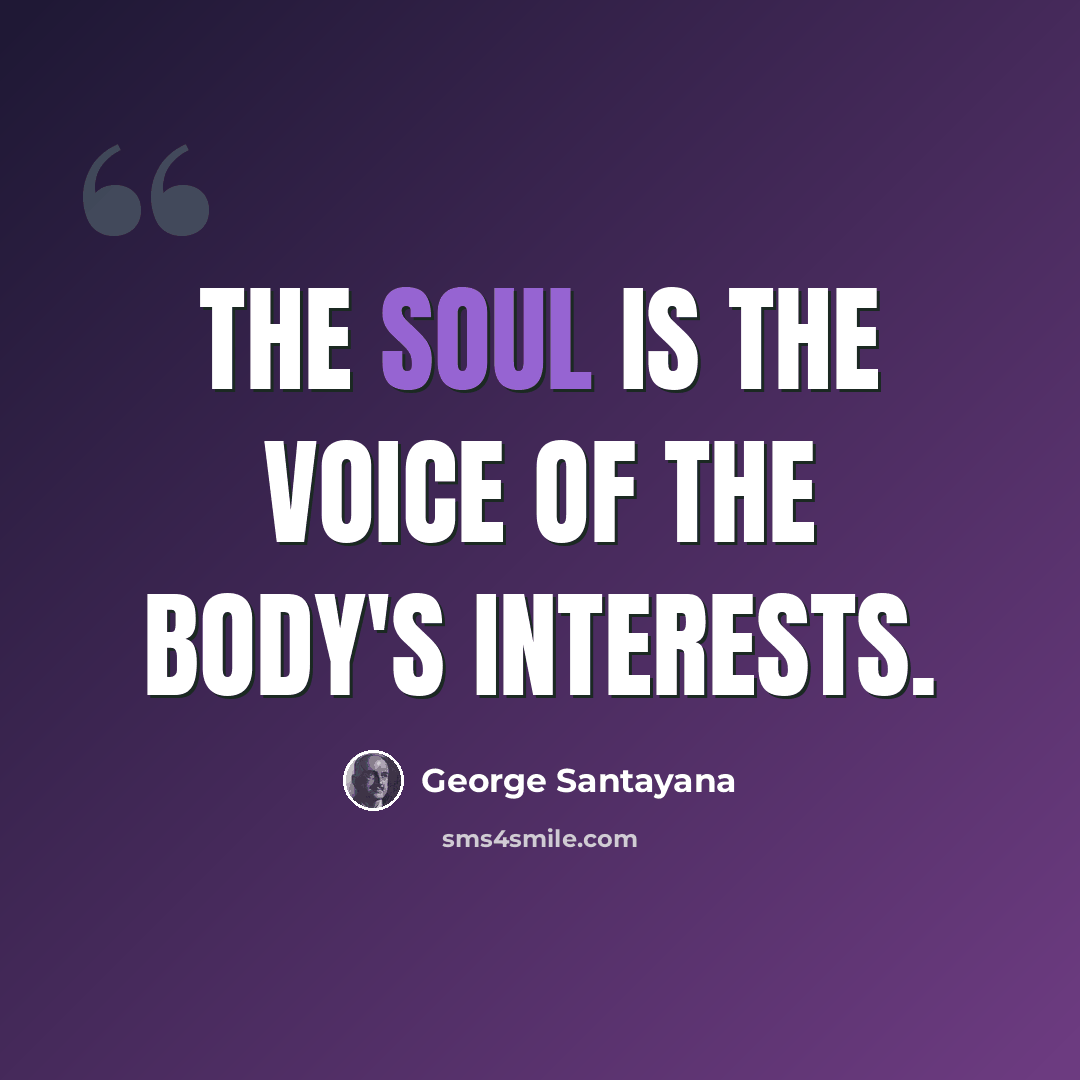 “The Soul is the voice of the body's interests.” quote by George Santayana