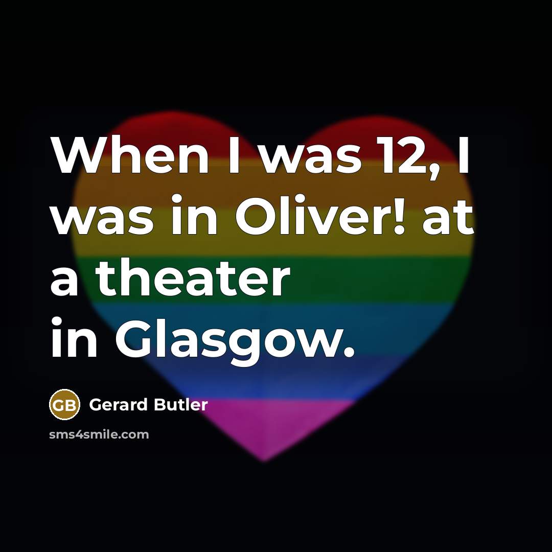 “When I was 12, I was in Oliver! at a theater in Glasgow.” quote by Gerard Butler