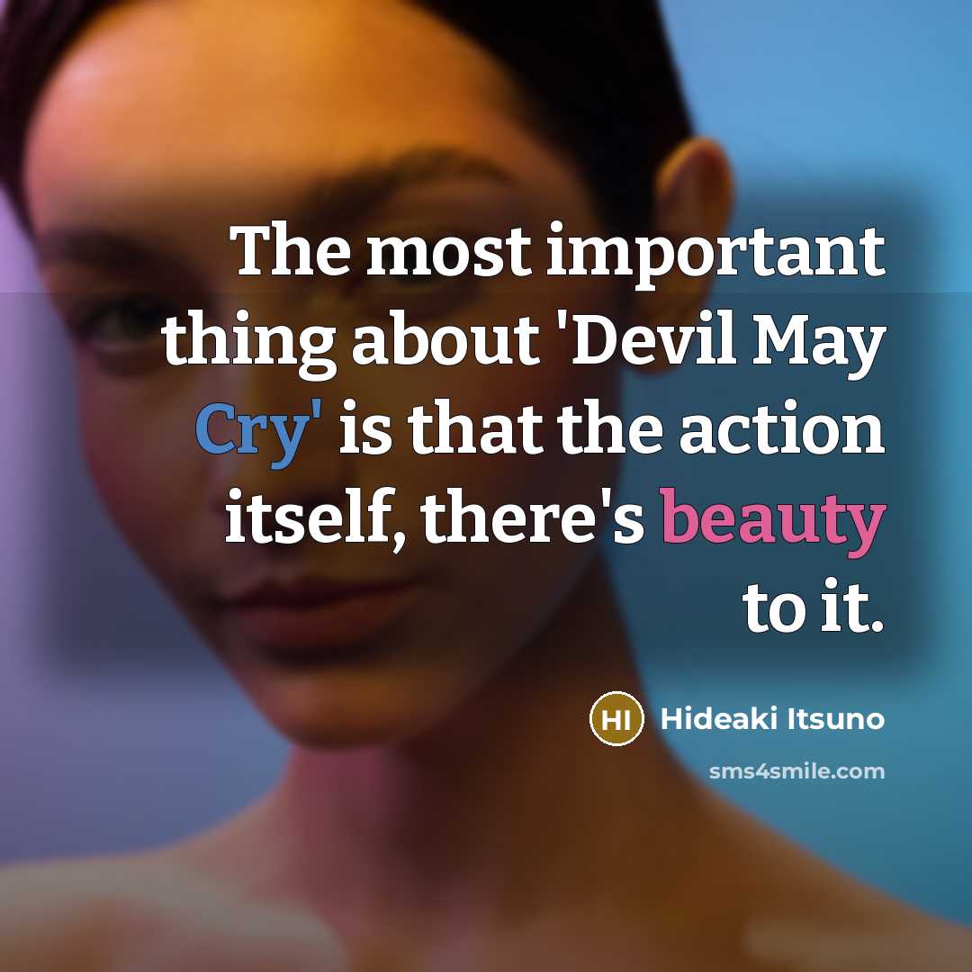 “The most important thing about 'Devil May Cry' is that the action itself, there's beauty to it.” quote by Hideaki Itsuno