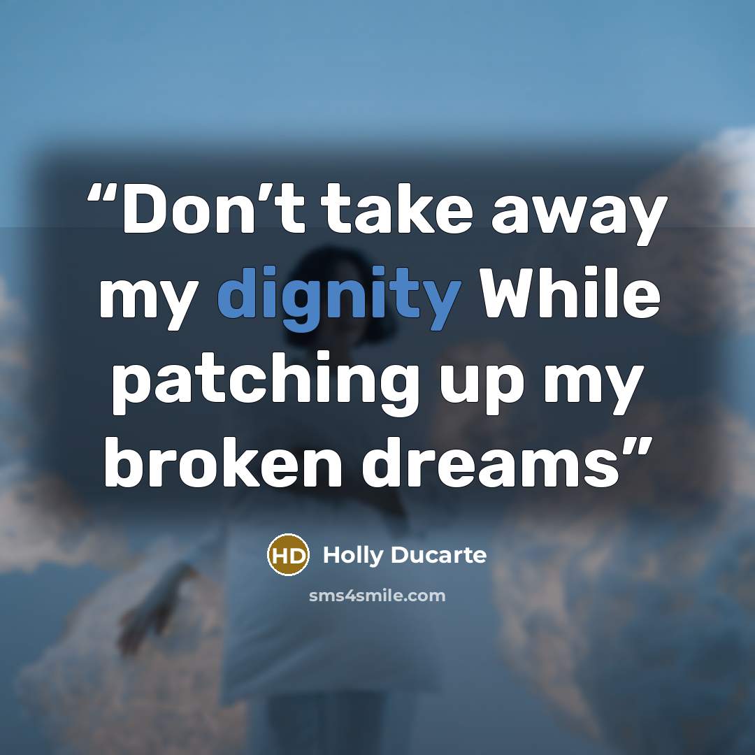 “Don’t take away my dignity While patching up my broken dreams” quote by Holly Ducarte