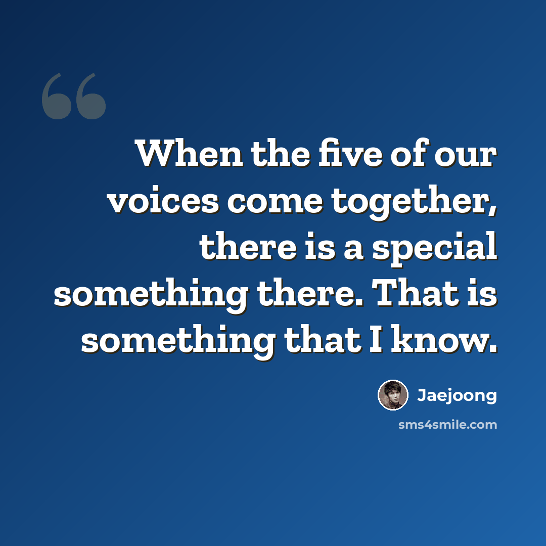 “When the five of our voices come together, there is a special something there. That is something that I know.” quote by Jaejoong