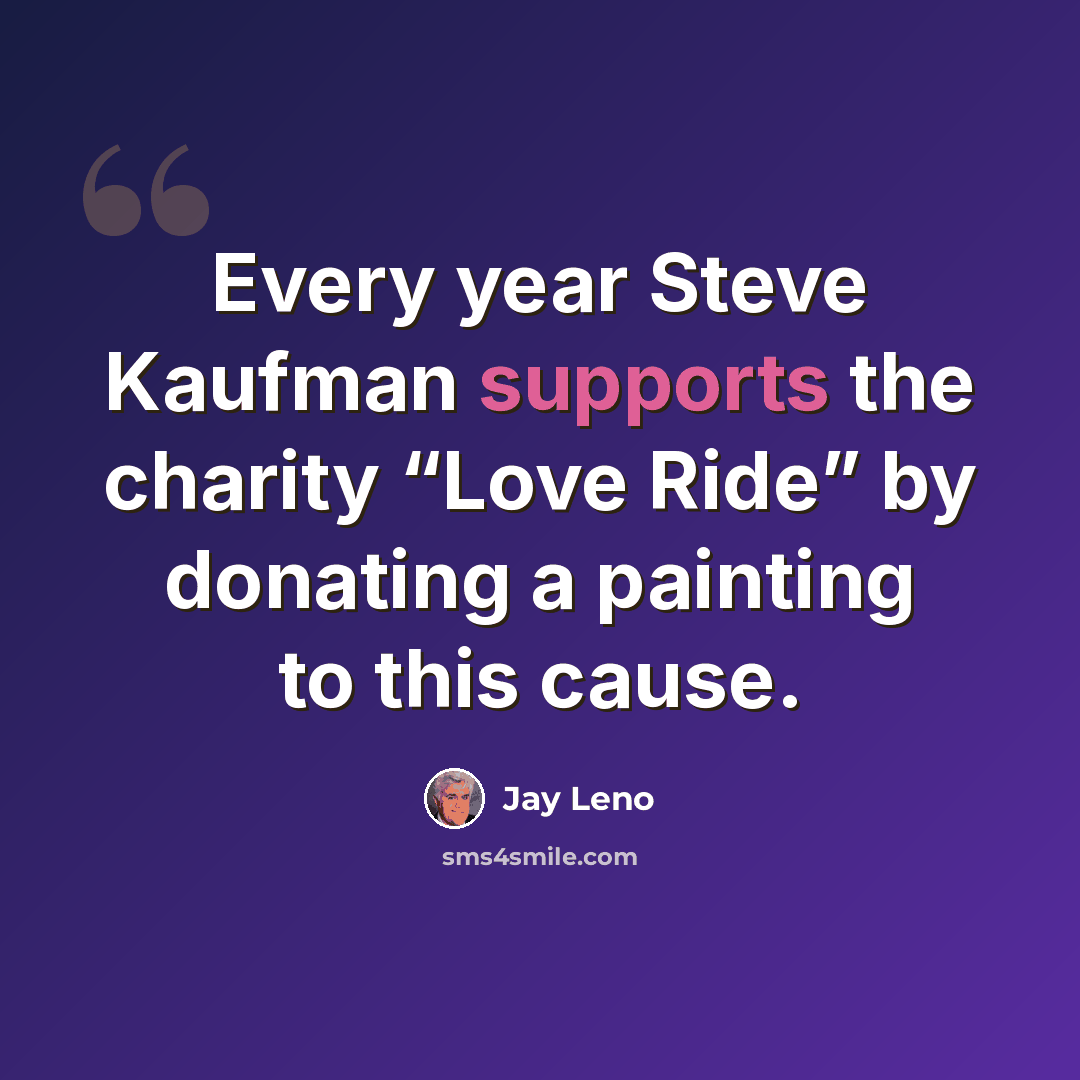 “Every year Steve Kaufman supports the charity “Love Ride” by donating a painting to this cause.” quote by Jay Leno
