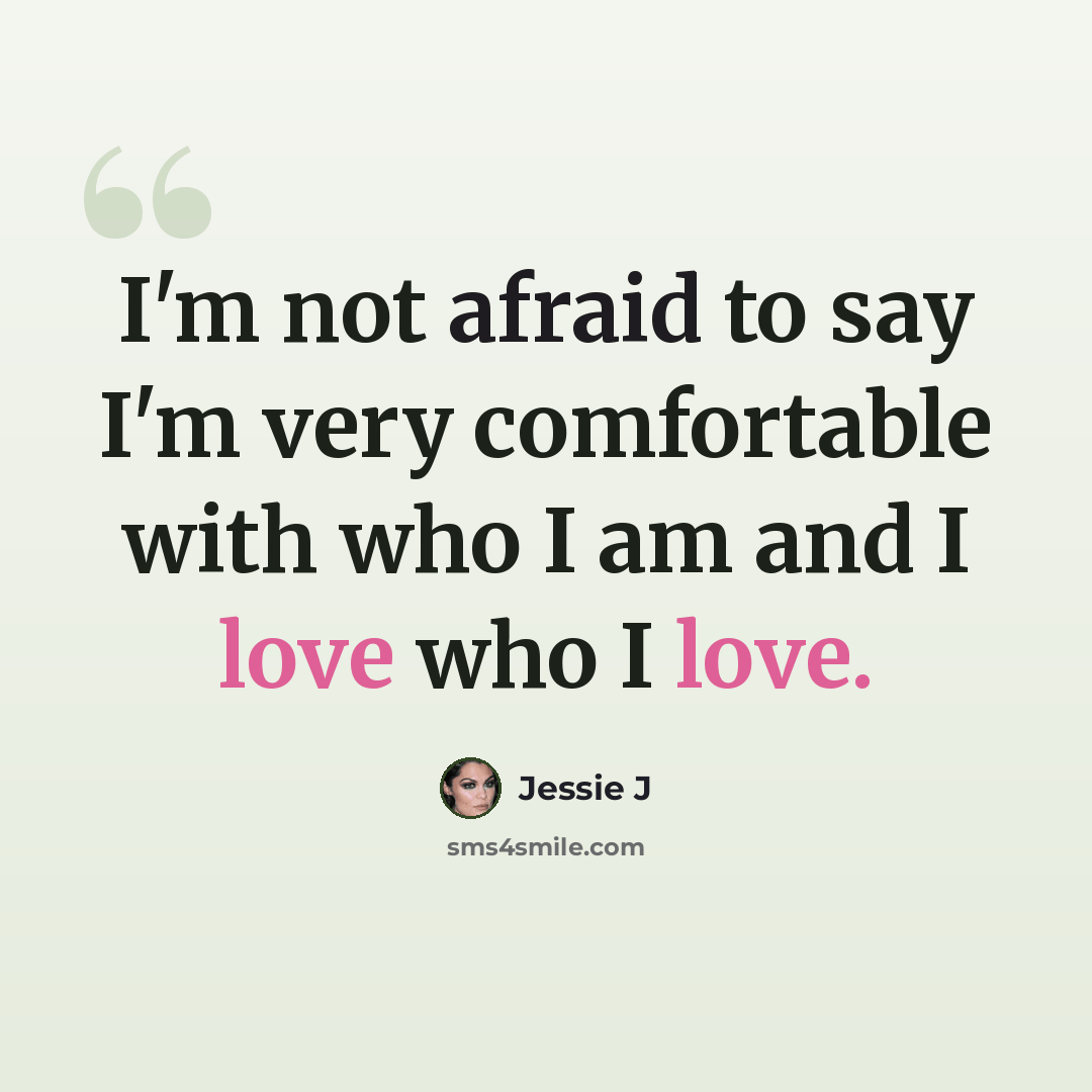 “I'm not afraid to say I'm very comfortable with who I am and I love who I love.” quote by Jessie J