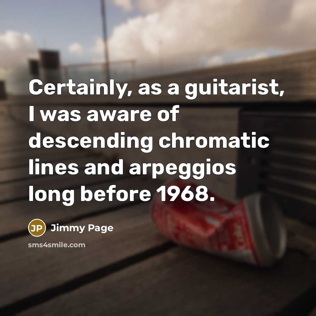 “Certainly, as a guitarist, I was aware of descending chromatic lines and arpeggios long before 1968.” quote by Jimmy Page