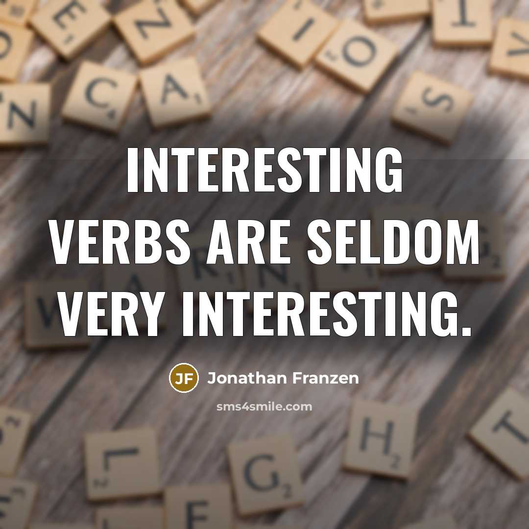 “Interesting verbs are seldom very interesting.” quote by Jonathan Franzen