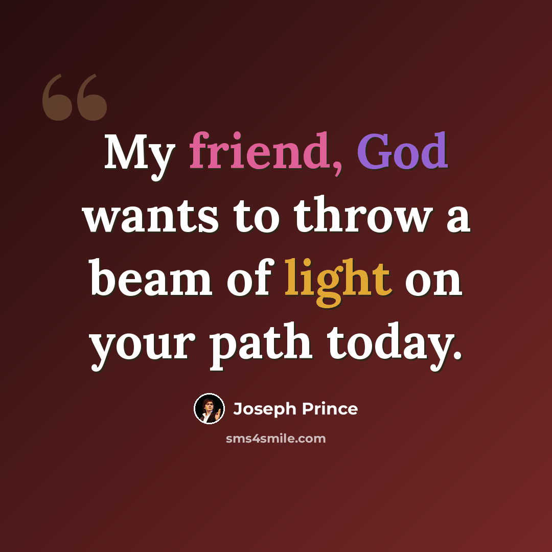 “My friend, God wants to throw a beam of light on your path today.” quote by Joseph Prince