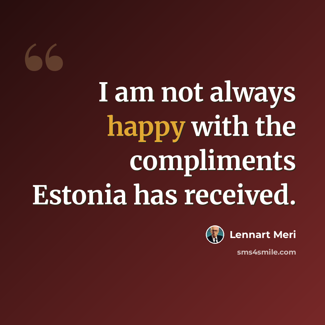 “I am not always happy with the compliments Estonia has received.” quote by Lennart Meri