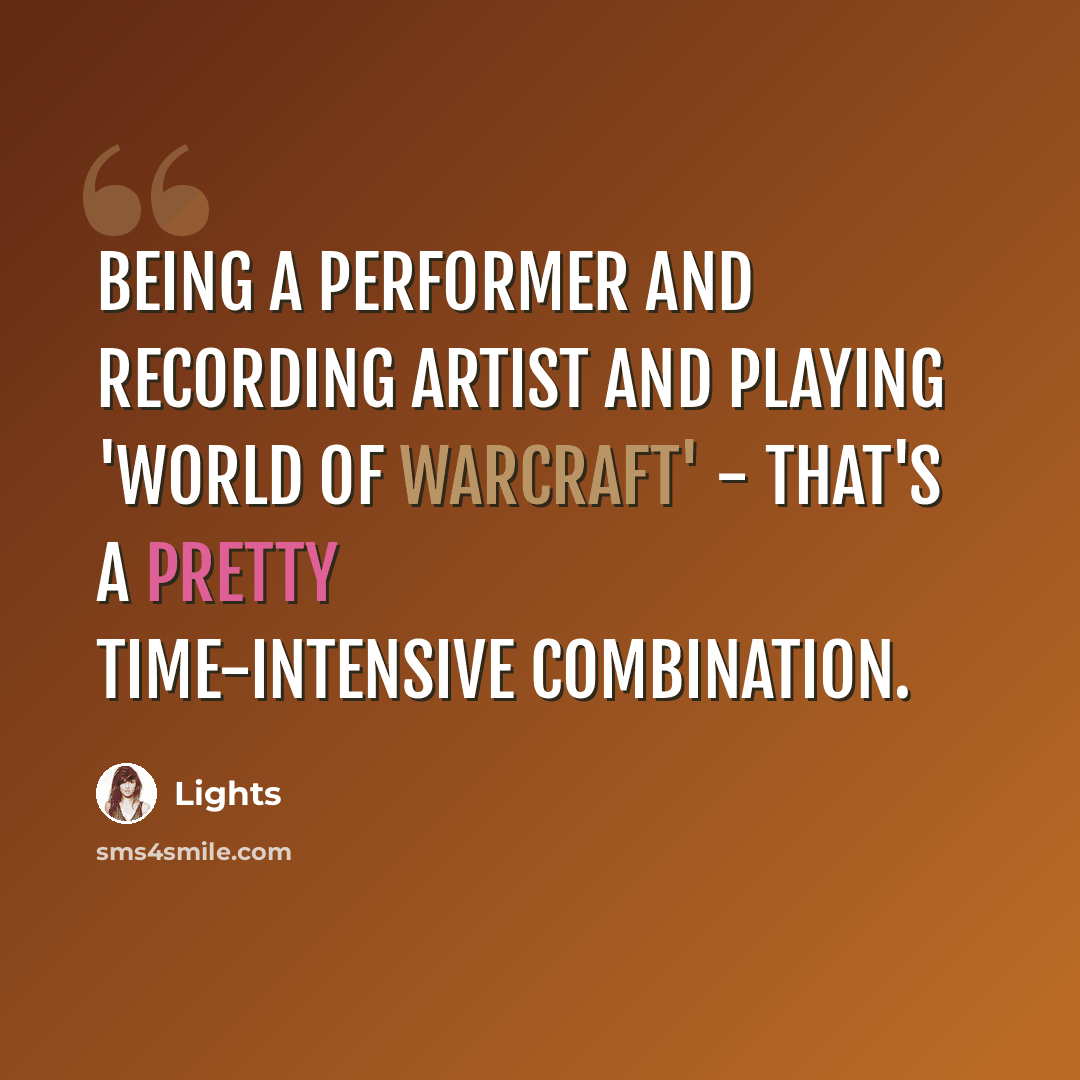 “Being a performer and recording artist and playing 'World of Warcraft' - that's a pretty time-intensive combination.” quote by Lights