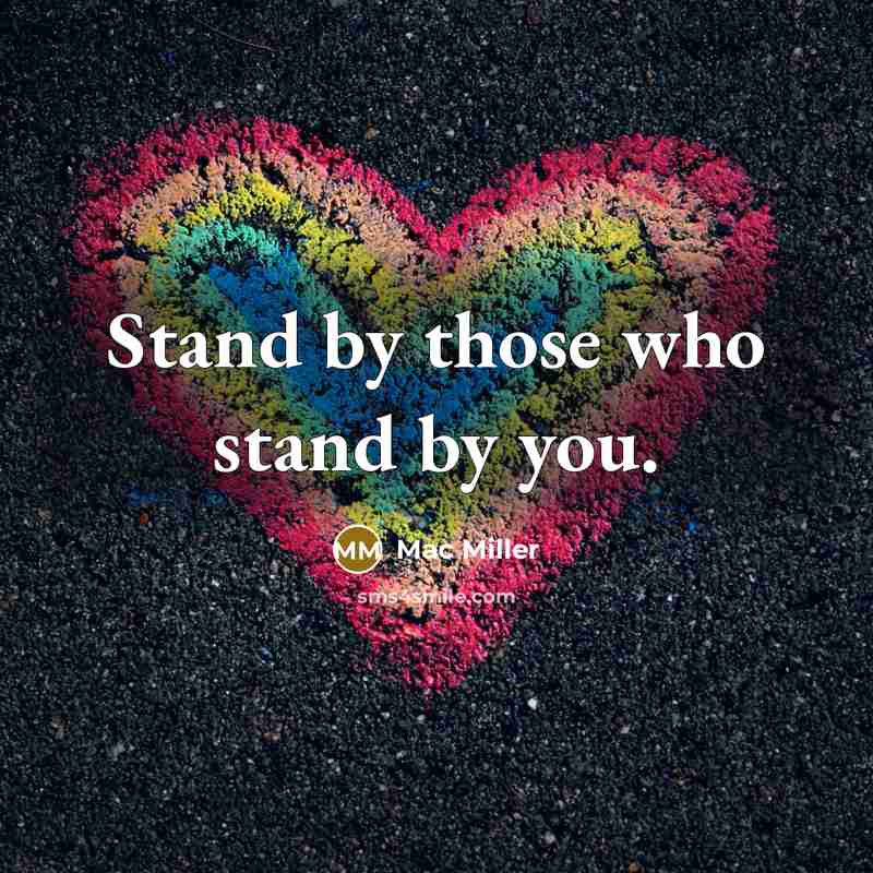 “Stand by those who stand by you.” quote by Mac Miller