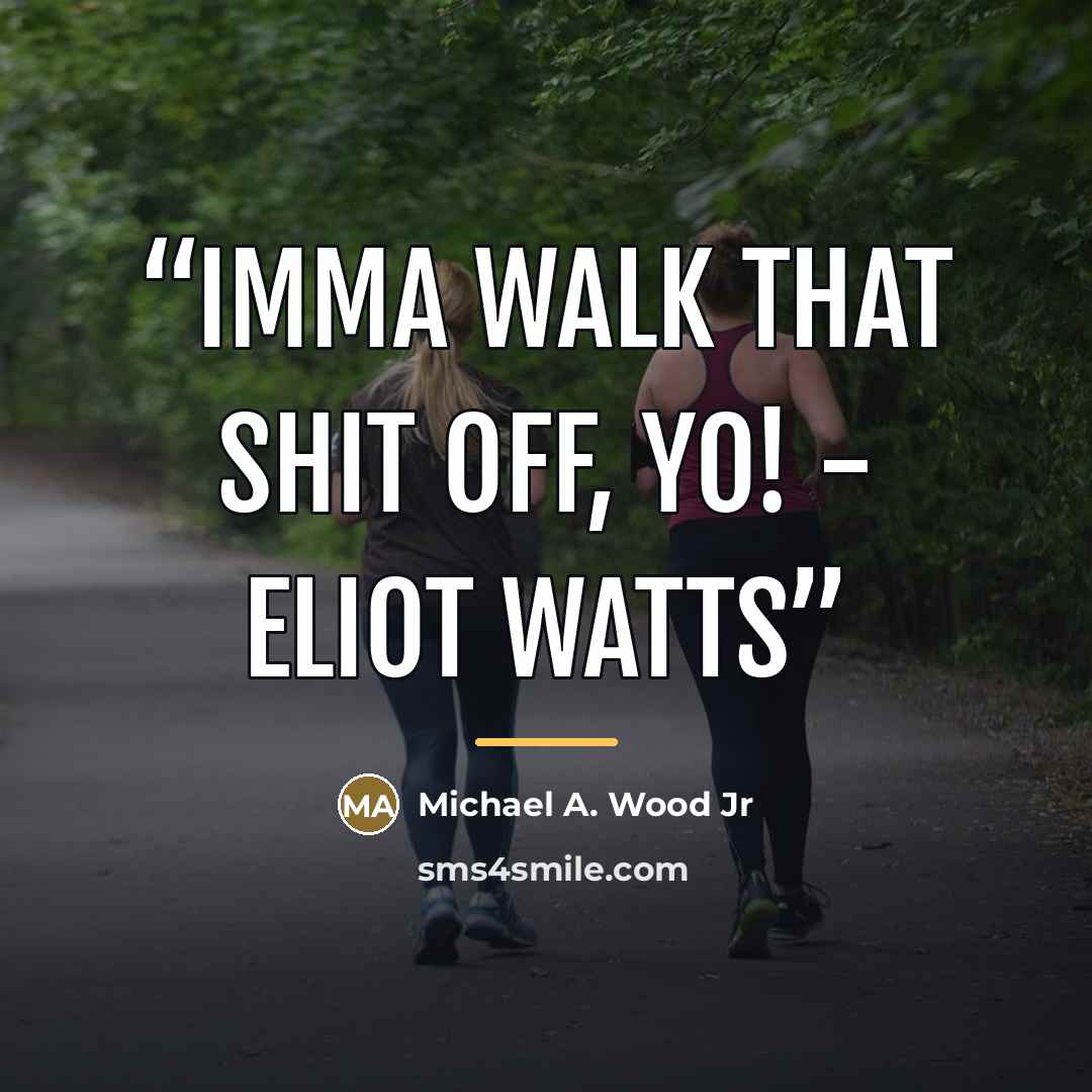 “Imma walk that shit off, Yo! - Eliot Watts” quote by Michael A. Wood Jr