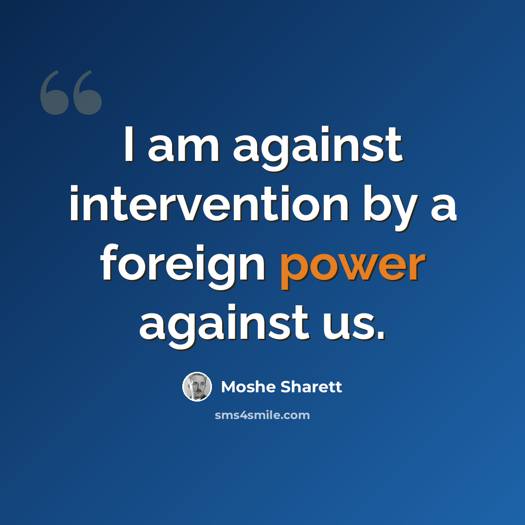 “I am against intervention by a foreign power against us.” quote by Moshe Sharett