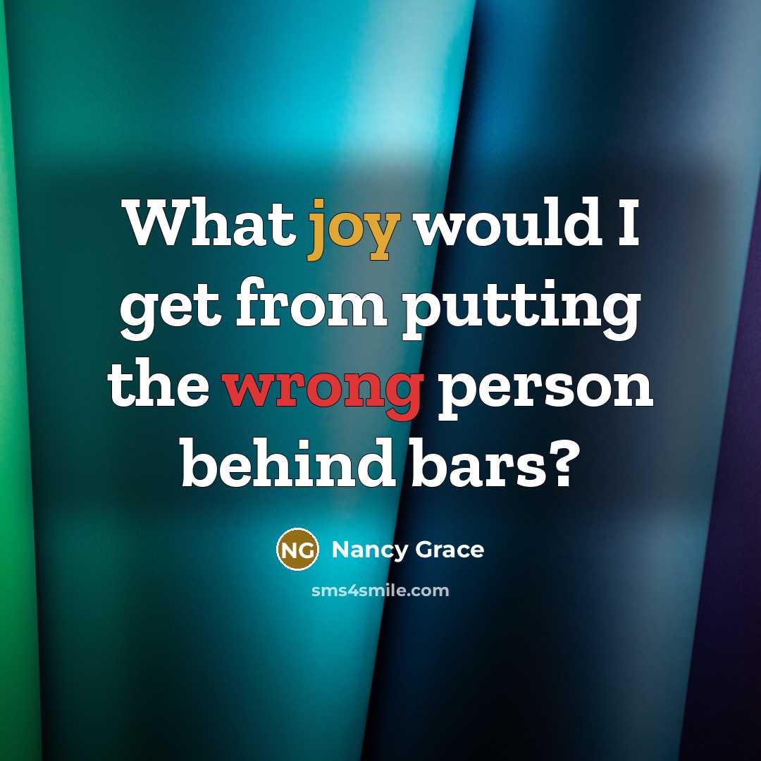 “What joy would I get from putting the wrong person behind bars?” quote by Nancy Grace