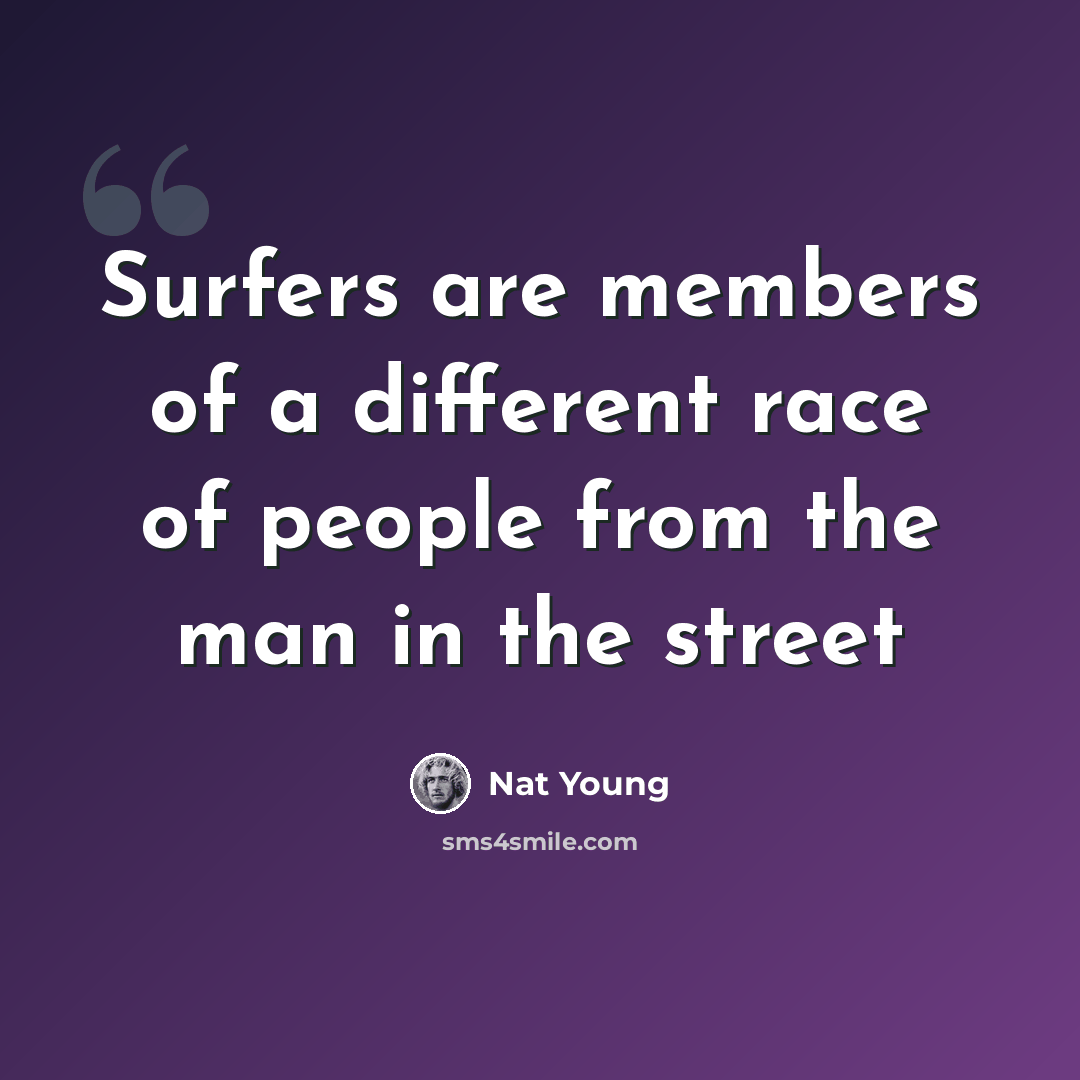 “Surfers are members of a different race of people from the man in the street” quote by Nat Young