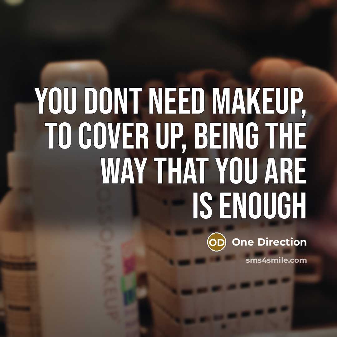 “You dont need makeup, to cover up, being the way that you are is enough” quote by One Direction
