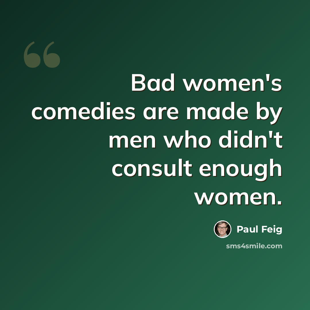 “Bad women's comedies are made by men who didn't consult enough women.” quote by Paul Feig