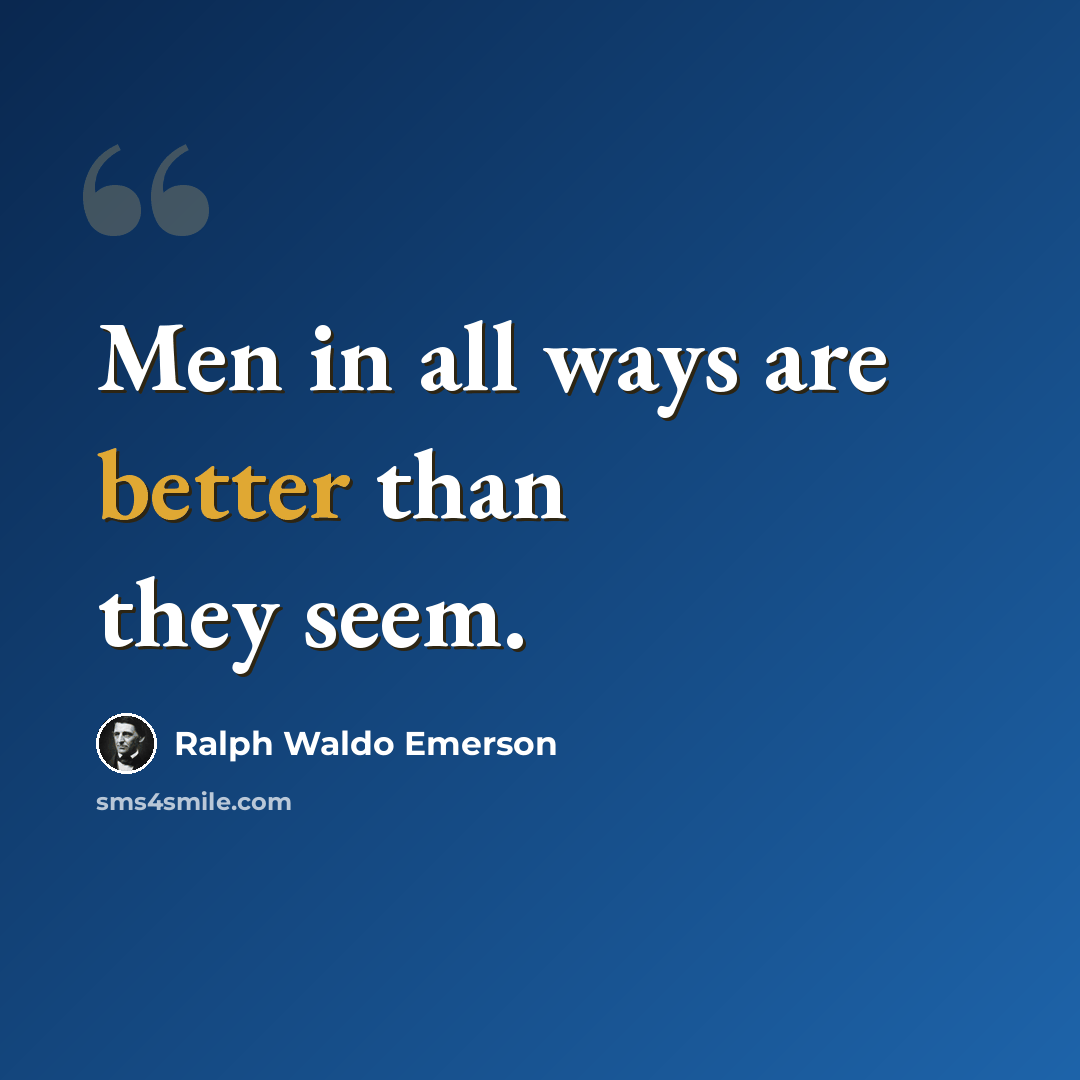 “Men in all ways are better than they seem.” quote by Ralph Waldo Emerson