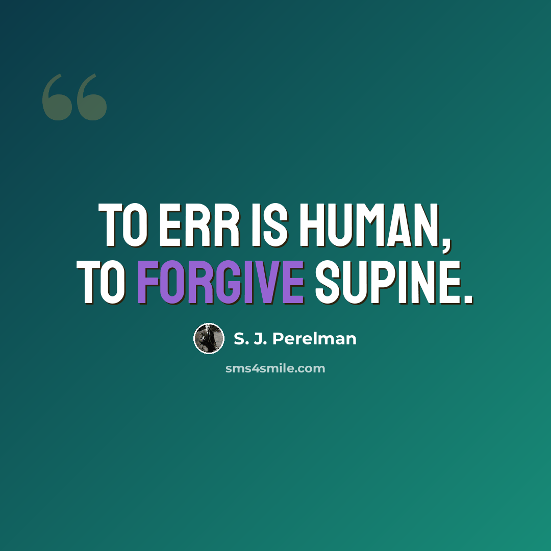 “To err is human, to forgive supine.” quote by S. J. Perelman