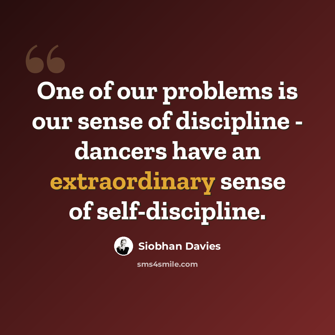 “One of our problems is our sense of discipline - dancers have an extraordinary sense of self-discipline.” quote by Siobhan Davies